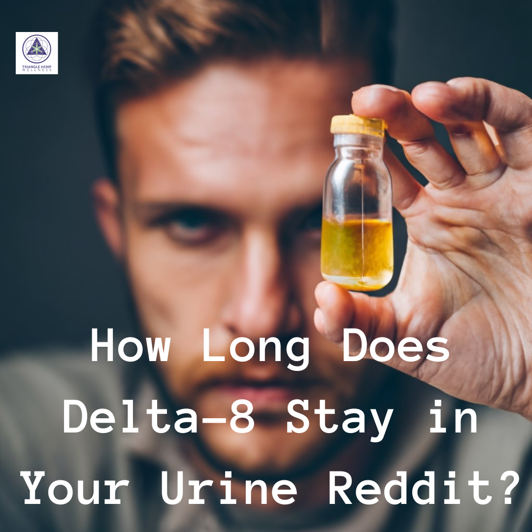 How Long Does Delta8 Stay in Your Urine Reddit? Triangle Hemp Wellness
