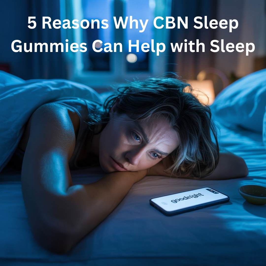 5 Reasons Why CBN Sleep Gummies Can Help with Sleep