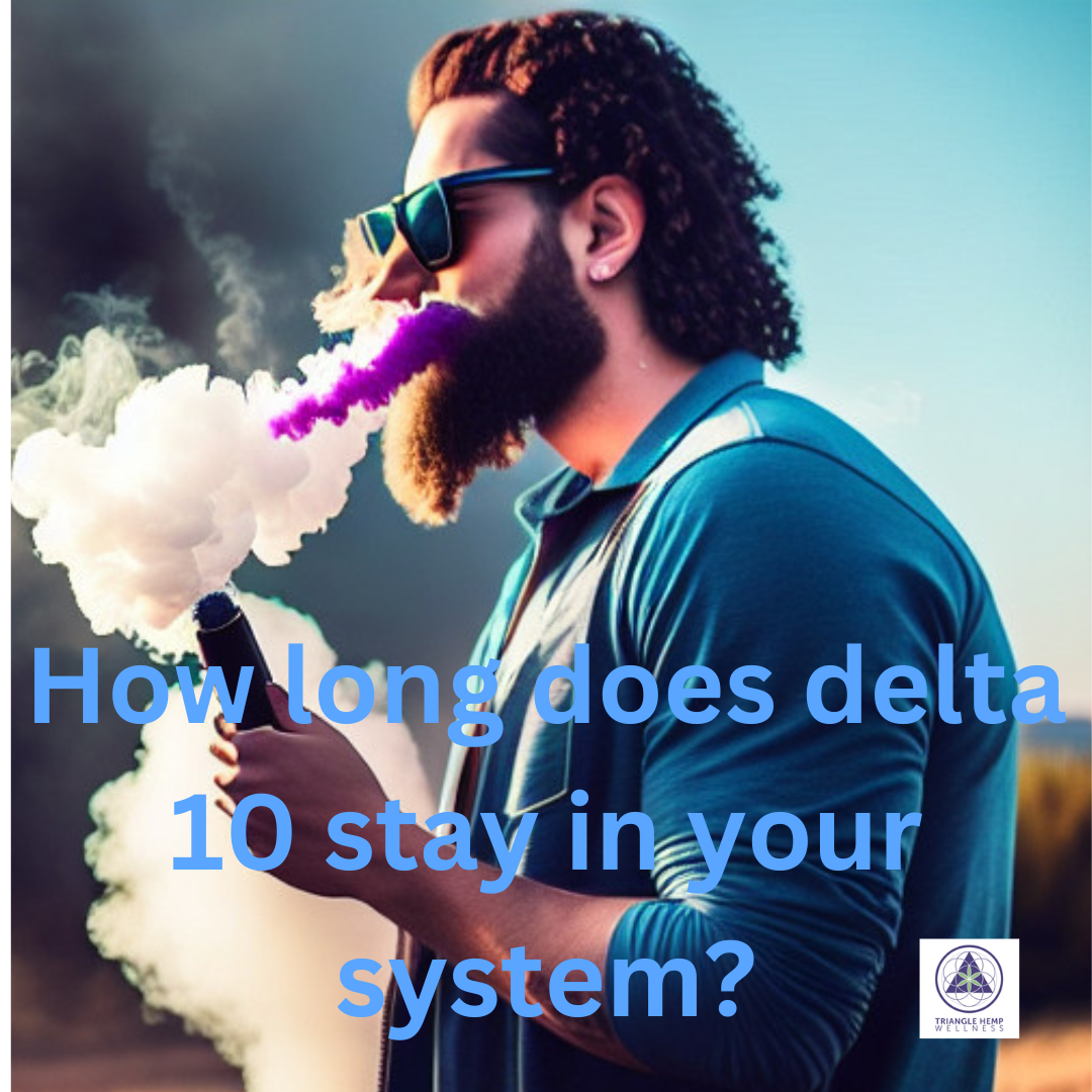 How long does delta 10 stay in your system?