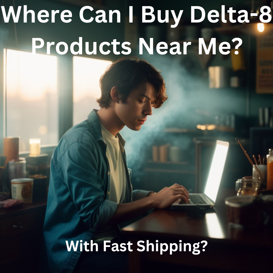 Where Can I Buy Delta-8 Products Near Me With Fast Shipping?