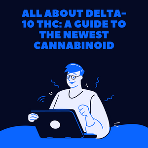 All About Delta-10 THC: A Guide to the Newest Cannabinoid